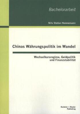 Hennemann |  Chinas Währungspolitik im Wandel: Wechselkursregime, Geldpolitik und Finanzstabilität | Buch |  Sack Fachmedien