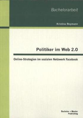 Reymann |  Politiker im Web 2.0: Online-Strategien im sozialen Netzwerk Facebook | Buch |  Sack Fachmedien