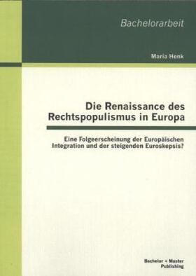 Henk |  Die Renaissance des Rechtspopulismus in Europa: Eine Folgeerscheinung der Europäischen Integration und der steigenden Euroskepsis? | Buch |  Sack Fachmedien