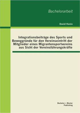 Hanio |  Integrationsbeiträge des Sports und Beweggründe für den Vereinseintritt der Mitglieder eines Migrantensportvereins aus Sicht der Vereinsführungskräfte | Buch |  Sack Fachmedien