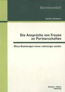 Eichhorn |  Die Ansprüche von Frauen an Partnerschaften: Wieso Beziehungen immer schwieriger werden | Buch |  Sack Fachmedien