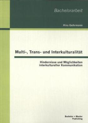 Gehrmann |  Multi-, Trans- und Interkulturalität: Hindernisse und Möglichkeiten interkultureller Kommunikation | Buch |  Sack Fachmedien