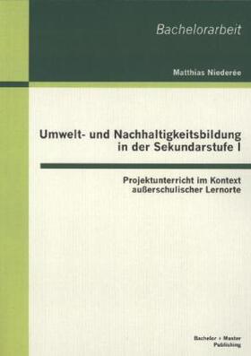 Niederée |  Umwelt- und Nachhaltigkeitsbildung in der Sekundarstufe I: Projektunterricht im Kontext außerschulischer Lernorte | Buch |  Sack Fachmedien