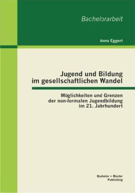 Eggert |  Jugend und Bildung im gesellschaftlichen Wandel: Möglichkeiten und Grenzen der non-formalen Jugendbildung im 21. Jahrhundert | Buch |  Sack Fachmedien