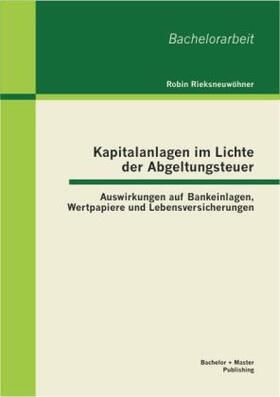 Rieksneuwöhner |  Kapitalanlagen im Lichte der Abgeltungsteuer: Auswirkungen auf Bankeinlagen, Wertpapiere und Lebensversicherungen | Buch |  Sack Fachmedien