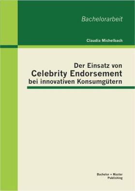 Michelbach |  Der Einsatz von Celebrity Endorsement bei innovativen Konsumgütern | Buch |  Sack Fachmedien