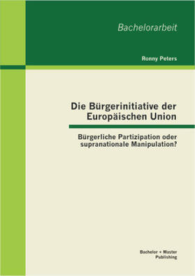 Peters |  Die Bürgerinitiative der Europäischen Union: Bürgerliche Partizipation oder supranationale Manipulation? | Buch |  Sack Fachmedien