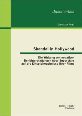 Poell |  Skandal in Hollywood: Die Wirkung von negativen Berichterstattungen über Superstars auf die Einspielergebnisse ihrer Filme | Buch |  Sack Fachmedien