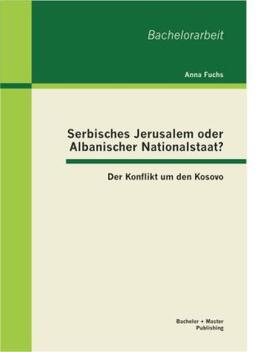 Fuchs |  Serbisches Jerusalem oder Albanischer Nationalstaat? Der Konflikt um den Kosovo | Buch |  Sack Fachmedien