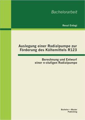 Erdagi |  Auslegung einer Radialpumpe zur Förderung des Kältemittels R123: Berechnung und Entwurf einer n-stufigen Radialpumpe | Buch |  Sack Fachmedien