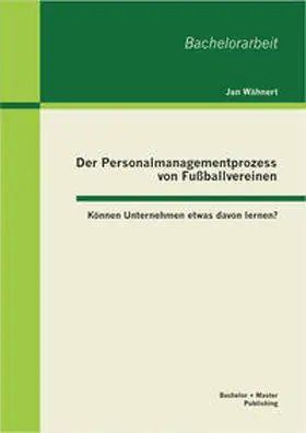 Wähnert |  Der Personalmanagementprozess von Fußballvereinen: Können Unternehmen etwas davon lernen? | Buch |  Sack Fachmedien