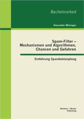 Mösinger |  Spam-Filter - Mechanismen und Algorithmen, Chancen und Gefahren: Einführung Spambekämpfung | Buch |  Sack Fachmedien