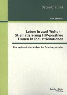 Mehnert |  Leben in zwei Welten - Stigmatisierung HIV-positiver Frauen in Industrienationen: Eine systematische Analyse des Forschungsstandes | Buch |  Sack Fachmedien