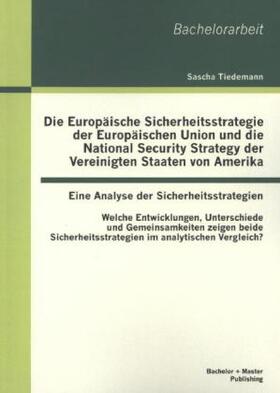 Tiedemann |  Die Europäische Sicherheitsstrategie der Europäischen Union und die National Security Strategy der Vereinigten Staaten von Amerika - eine Analyse der Sicherheitsstrategien | Buch |  Sack Fachmedien