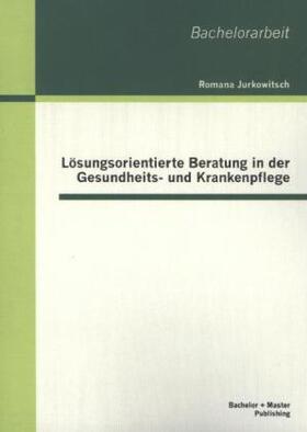 Jurkowitsch |  Lösungsorientierte Beratung in der Gesundheits- und Krankenpflege | Buch |  Sack Fachmedien