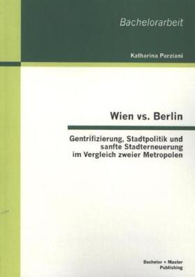 Parziani |  Wien vs. Berlin: Gentrifizierung, Stadtpolitik und sanfte Stadterneuerung im Vergleich zweier Metropolen | Buch |  Sack Fachmedien