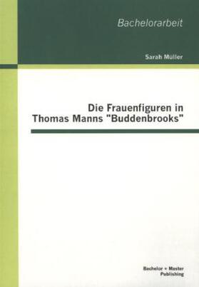 Müller |  Die Frauenfiguren in Thomas Manns "Buddenbrooks" | Buch |  Sack Fachmedien