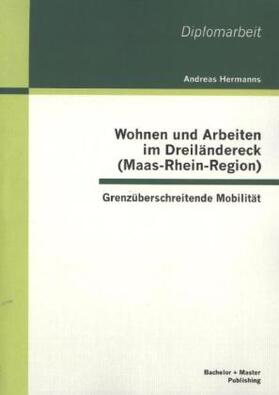 Hermanns |  Wohnen und Arbeiten im Dreiländereck (Maas-Rhein-Region): Grenzüberschreitende Mobilität | Buch |  Sack Fachmedien