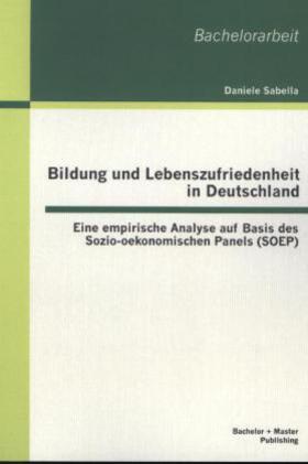 Sabella |  Bildung und Lebenszufriedenheit in Deutschland: Eine empirische Analyse auf Basis des Sozio-oekonomischen Panels (SOEP) | Buch |  Sack Fachmedien