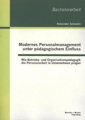 Schwalm |  Modernes Personalmanagement unter pädagogischem Einfluss: Wie Betriebs- und Organisationspädagogik die Personalarbeit in Unternehmen prägen | Buch |  Sack Fachmedien