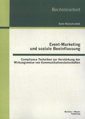 Hamatschek |  Event-Marketing und soziale Beeinflussung: Compliance Techniken zur Verstärkung der Wirkungsweise von Kommunikationsbotschaften | Buch |  Sack Fachmedien