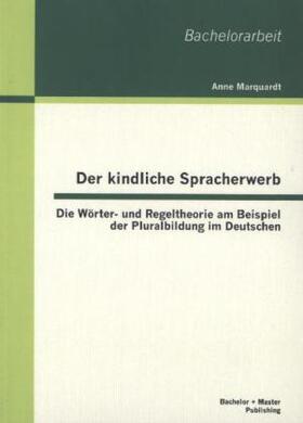 Marquardt |  Der kindliche Spracherwerb: Die Wörter- und Regeltheorie am Beispiel der Pluralbildung im Deutschen | Buch |  Sack Fachmedien