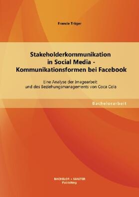 Träger |  Stakeholderkommunikation in Social Media - Kommunikationsformen bei Facebook: Eine Analyse der Imagearbeit und des Beziehungsmanagements von Coca Cola | Buch |  Sack Fachmedien