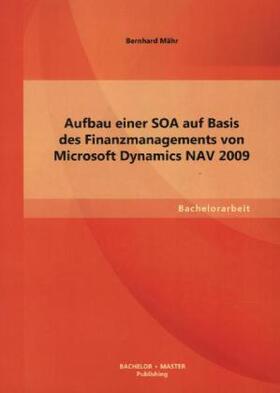 Mähr |  Aufbau einer SOA auf Basis des Finanzmanagements von Microsoft Dynamics NAV 2009 | Buch |  Sack Fachmedien