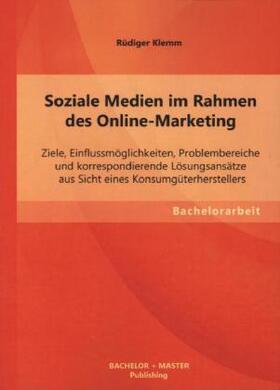 Klemm |  Soziale Medien im Rahmen des Online-Marketing: Ziele, Einflussmöglichkeiten, Problembereiche und korrespondierende Lösungsansätze aus Sicht eines Konsumgüterherstellers | Buch |  Sack Fachmedien