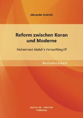 Schmidt |  Reform zwischen Koran und Moderne: Muhammad Abduh`s Vernunftbegriff | Buch |  Sack Fachmedien