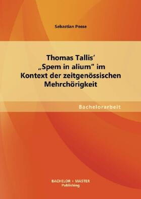 Posse |  Thomas Tallis' "Spem in alium" im Kontext der zeitgenössischen Mehrchörigkeit | Buch |  Sack Fachmedien