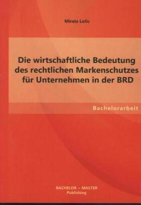 Lolic |  Die wirtschaftliche Bedeutung des rechtlichen Markenschutzes für Unternehmen in der BRD | Buch |  Sack Fachmedien