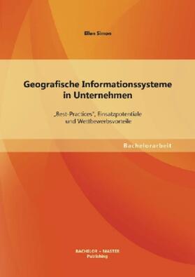 Simon |  Geografische Informationssysteme in Unternehmen: ¿Best-Practices¿, Einsatzpotentiale und Wettbewerbsvorteile | Buch |  Sack Fachmedien