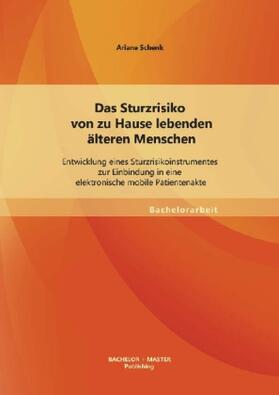 Schenk |  Das Sturzrisiko von zu Hause lebenden älteren Menschen: Entwicklung eines Sturzrisikoinstrumentes zur Einbindung in eine elektronische mobile Patientenakte | Buch |  Sack Fachmedien