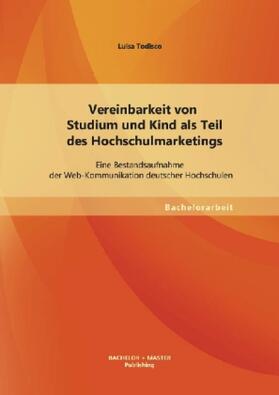 Todisco |  Vereinbarkeit von Studium und Kind als Teil des Hochschulmarketings: Eine Bestandsaufnahme der Web-Kommunikation deutscher Hochschulen | Buch |  Sack Fachmedien