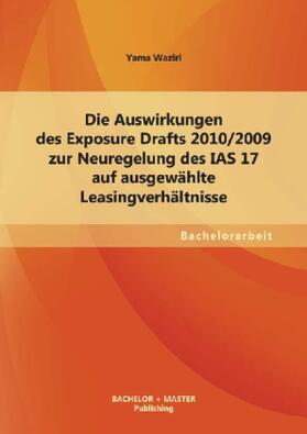 Waziri |  Die Auswirkungen des Exposure Drafts 2010/2009 zur Neuregelung des IAS 17 auf ausgewählte Leasingverhältnisse | Buch |  Sack Fachmedien