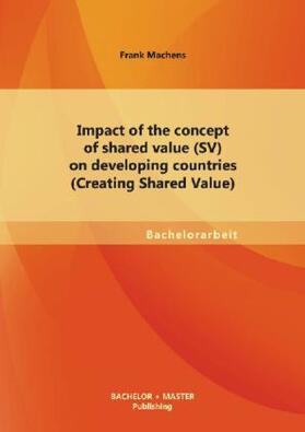 Machens |  Impact of the concept of shared value (SV) on developing countries (Creating Shared Value) | Buch |  Sack Fachmedien