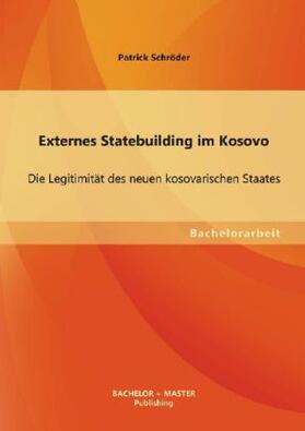 Schröder |  Externes Statebuilding im Kosovo: Die Legitimität des neuen kosovarischen Staates | Buch |  Sack Fachmedien