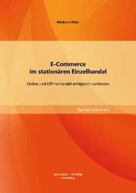 Ekker |  E-Commerce im stationären Einzelhandel: Online und Offline Handel erfolgreich verbinden | Buch |  Sack Fachmedien