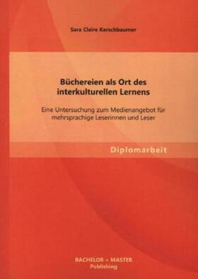 Kerschbaumer |  Büchereien als Ort des interkulturellen Lernens: Eine Untersuchung zum Medienangebot für mehrsprachige Leserinnen und Leser | Buch |  Sack Fachmedien