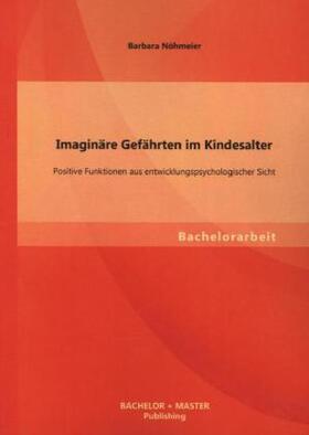 Nöhmeier |  Imaginäre Gefährten im Kindesalter: Positive Funktionen aus entwicklungspsychologischer Sicht | Buch |  Sack Fachmedien