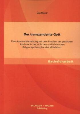 Masur |  Der transzendente Gott: Eine Auseinandersetzung mit dem Problem der göttlichen Attribute in der jüdischen und islamischen Religionsphilosophie des Mittelalters | Buch |  Sack Fachmedien