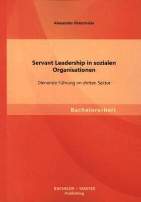 Ostermeier |  Servant Leadership in sozialen Organisationen: Dienende Führung im dritten Sektor | Buch |  Sack Fachmedien