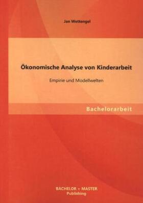 Wettengel |  Ökonomische Analyse von Kinderarbeit: Empirie und Modellwelten | Buch |  Sack Fachmedien