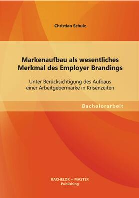 Schulz |  Markenaufbau als wesentliches Merkmal des Employer Brandings: Unter Berücksichtigung des Aufbaus einer Arbeitgebermarke in Krisenzeiten | eBook | Sack Fachmedien