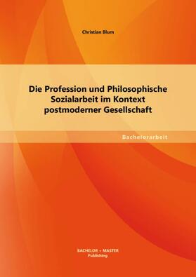 Blum |  Die Profession und Philosophische Sozialarbeit im Kontext postmoderner Gesellschaft | eBook | Sack Fachmedien