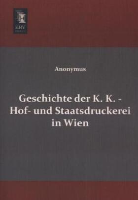 Anonymus |  Geschichte der K. K. - Hof- und Staatsdruckerei in Wien | Buch |  Sack Fachmedien