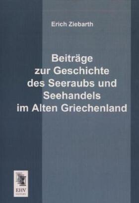 Ziebarth |  Beiträge zur Geschichte des Seeraubs und Seehandels im Alten Griechenland | Buch |  Sack Fachmedien