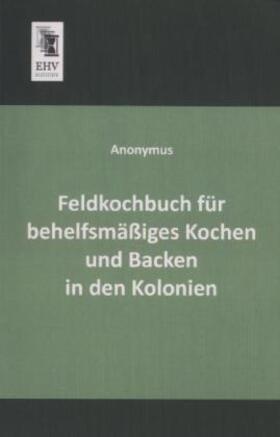 Anonymus |  Feldkochbuch für behelfsmäßiges Kochen und Backen in den Kolonien | Buch |  Sack Fachmedien