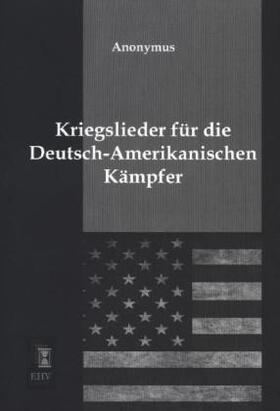 Anonymus |  Kriegslieder für die Deutsch-Amerikanischen Kämpfer | Buch |  Sack Fachmedien